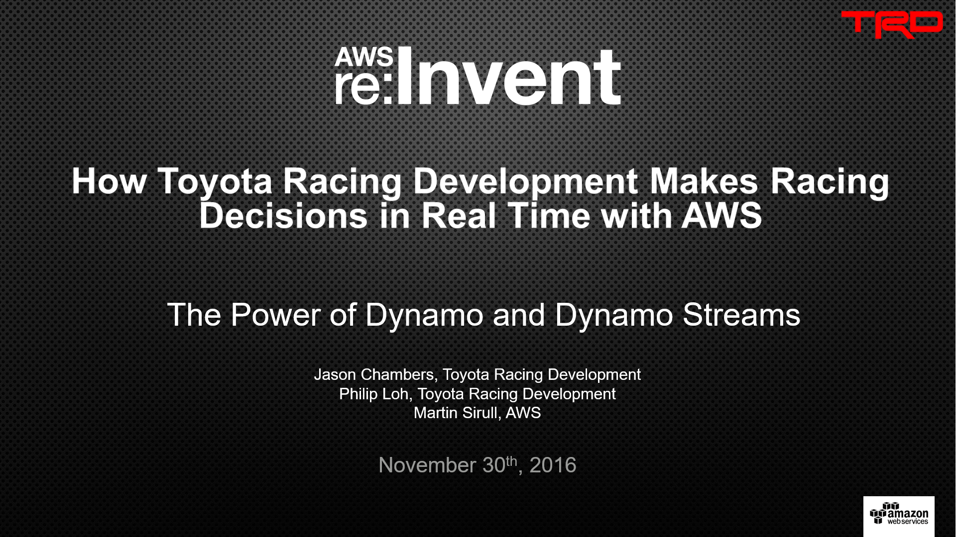 DAT311 How Toyota Racing Development Makes Racing Decisions in Real Time with AWS DAT311 How Toyota Racing Development Makes Racing Decisions in Real Time with AWS